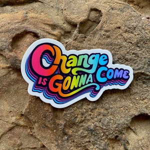 Change Is Gonna Come Vinyl Sticker for Water bottle, Laptop, Notebook, Car Decal, Gift Idea image 2
