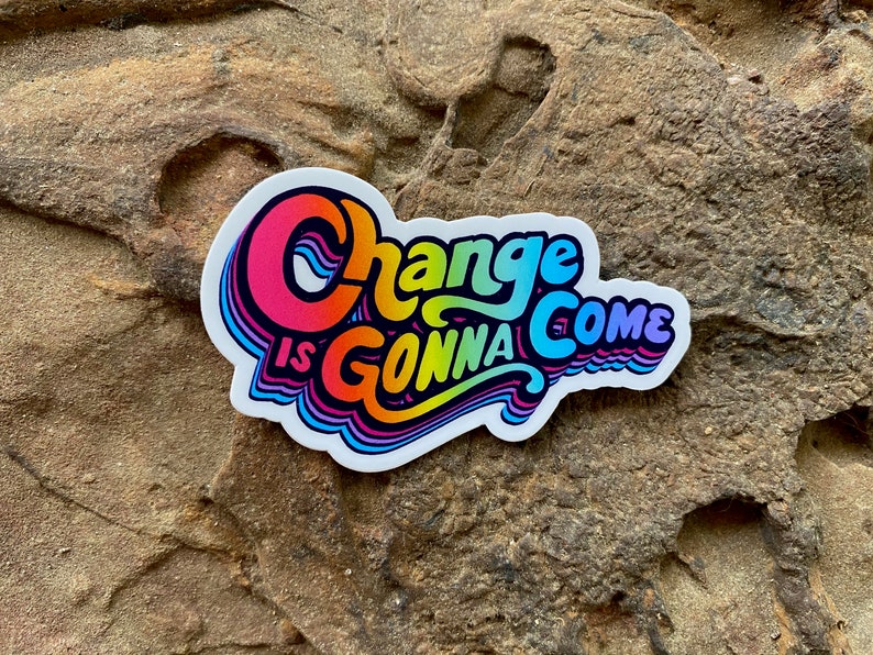 Change Is Gonna Come Vinyl Sticker for Water bottle, Laptop, Notebook, Car Decal, Gift Idea image 2