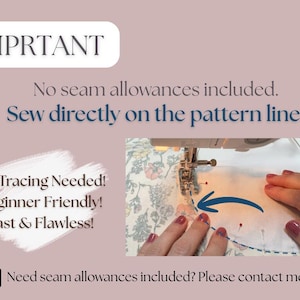May include: A sewing machine in action, stitching fabric. The image includes text: "IMPRTANT", "No seam allowances included. Sew directly on the pattern line. No Tracing Needed! Beginner Friendly! Fast & Flawless!"