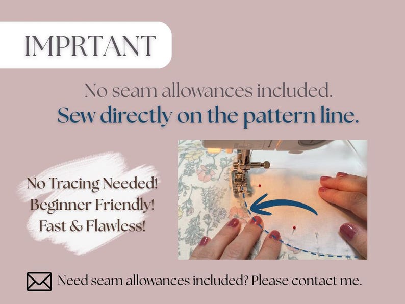 May include: A sewing machine in action, stitching fabric. The image includes text: "IMPRTANT", "No seam allowances included. Sew directly on the pattern line. No Tracing Needed! Beginner Friendly! Fast & Flawless!"