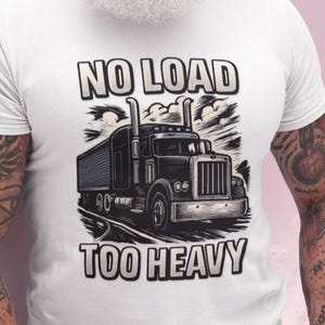 Trucker t-shirt, No Load Too Heavy T-Shirt - Powerful Trucker Graphic Tee - Gift for Strong CDL Drivers & Big Rig Lovers