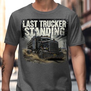 Last Trucker Standing T-Shirt, Trucker Gift, Grunge Truck Tee, Distressed Trucker, Post Apocalyptic Truck, Truck Driver Tee