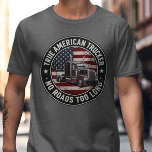 True American Trucker T-Shirt, USA Flag, Trucking Tee, No Roads Too Long, American Pride, Truck Driver Gift, Patriotic Shirt
