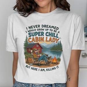 Funny Cabin Lady T-Shirt: Super Chill Graphic Tee for Outdoor Enthusiasts