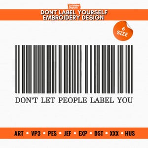 May include: An embroidery design featuring the text "DONT LABEL YOURSELF EMBROIDERY DESIGN" above a barcode graphic and the text "DON'T LET PEOPLE LABEL YOU". Includes file type abbreviations and a size indicator.