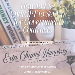 May include: A workbook titled "How to Use ChatGPT to Set Up for Government Contracts" by Erin Chanel. The book has a marble-like cover with the author's name and the text "A Step-by-Step Guide to Getting Contract-Ready with AI".