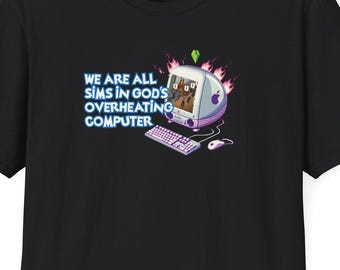 Funny Existential Shirt - Sims in Gods Overheating Computer iMac