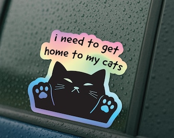 I Need to Get Home to My Cats Holographic Vinyl Sticker Waterproof & Weatherproof Funny Cat Sticker