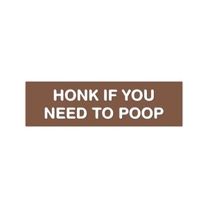 Honk if you Need to Poop Funny Bumper Sticker or Magnet 7x3&quot;