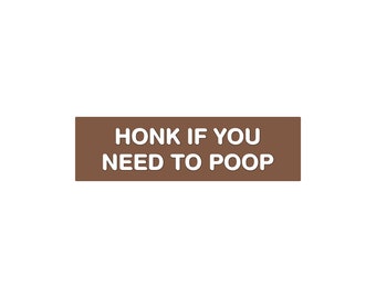 Honk If You Need To Poop 7" Waterproof Bumper Sticker or Magnet