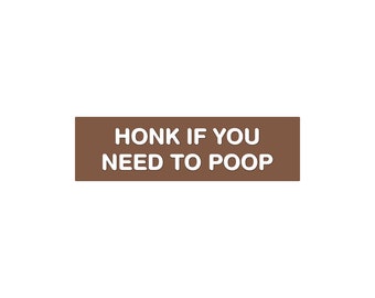 Honk if you Need to Poop Funny Bumper Sticker or Magnet 7x3"