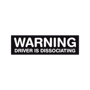 Warning Driver is Dissociating Funny Bumper Sticker or Magnet 7x3&quot;
