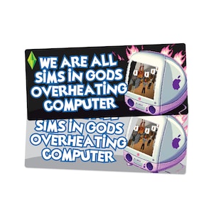 May include: Two stickers with a pixelated computer design. The top sticker is black with the text "WE ARE ALL SIMS IN GODS OVERHEATING COMPUTER" and a green diamond logo. The bottom sticker is gray with the same text and computer image.