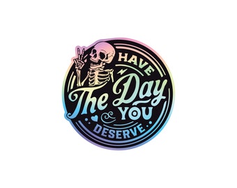 Have The Day You Deserve 3" Holographic Sticker - Funny Skeleton, Snarky & Humorous, Water-Resistant Karma Sticker for Laptops, Bottles