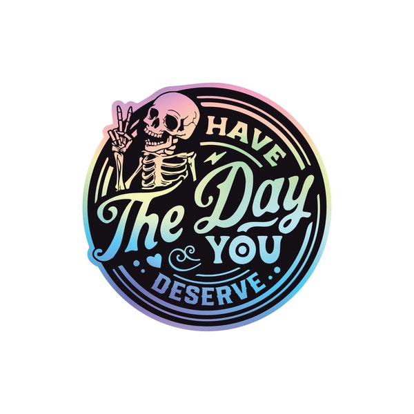 Sticker holographique « Have The Day you merit » 3 pouces - Skeleton drôle, sarcastique et humoristique, autocollant Karma résistant à l'eau pour ordinateurs portables, bouteilles