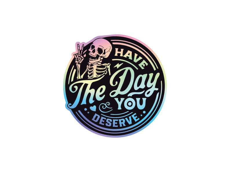 Have The Day You Deserve 3 Holographic Sticker Funny Skeleton, Snarky & Humorous, Water-Resistant Karma Sticker for Laptops, Bottles image 1
