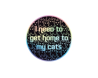 I Need To Get Home To My Cats 3" Holographic Waterproof Vinyl Sticker