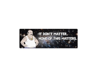 Carl None of this Matters – Waterproof Vinyl Bumper Sticker