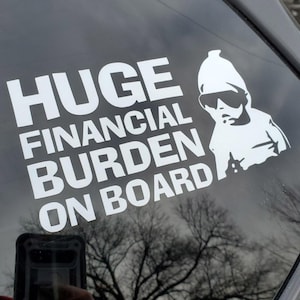 Funny &#39;Huge Financial Burden&#39; Baby on Board Car Decal