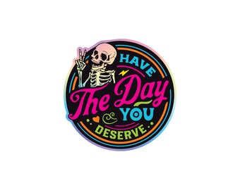 CLR Have The Day You Deserve 3" Holographic Sticker BRIGHT Funny Skeleton, Snarky Humor, Water-Resistant Karma Sticker for Laptops, Bottle