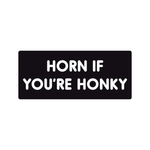 Horn if You&#39;re Honky Funny Bumper Sticker or Magnet 7x3&quot;