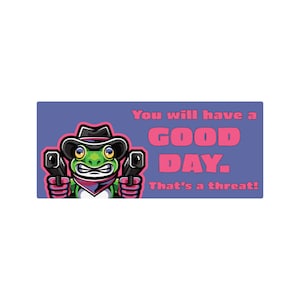 You Will Have a Good Day Funny Bumper Sticker or Magnet 7x3&quot;