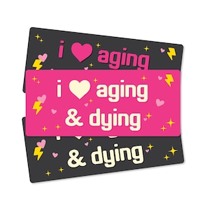 I Love Aging & Dying – Existential but Funny 7x3&quot; Bumper Sticker or Magnet