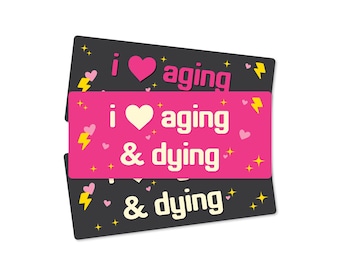 I Love Aging and Dying Bumper Sticker or Magnet, Funny Existential Car Decal, Dark Humor Sticker, Waterproof Vinyl