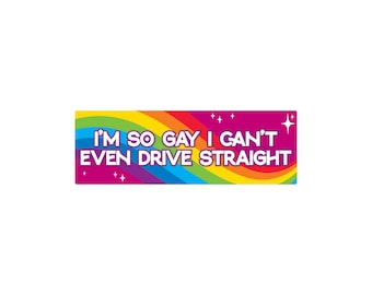 I'm So Gay I Can't Even Drive Straight Funny Bumper Sticker or Magnet 7x3"