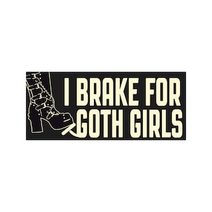 I Brake for Goth Girls | 7x3 Vinyl Decal | Car Sticker | Bumper Magnet | Funny Meme Sticker