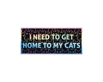 I Need To Get Home To My Cats Waterproof 7" Bumper Sticker