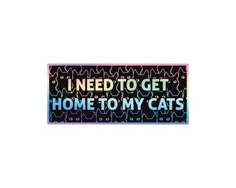 I Need To Get Home To My Cats Funny Bumper Sticker or Magnet 7x3"