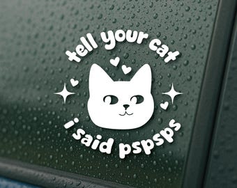 Tell Your Cat I Said PSPSPS Car Decal – 5x5" Waterproof Vinyl