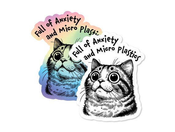 Full of Anxiety and Microplastics 3" Vinyl Sticker Waterproof & Weatherproof Funny Cat Sticker