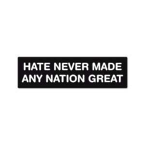 Political Bumper Sticker – Hate Never Made Any Nation Great