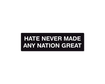 Hate Never Made Any Nation Great 7" Waterproof Bumper Sticker or Magnet