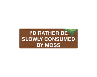 I’d Rather Be Slowly Consumed By Moss 7" Waterproof Bumper Sticker or Magnet