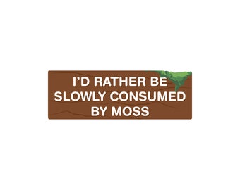 I'd Rather Be Consumed By Moss Funny Bumper Sticker or Magnet 7x3"