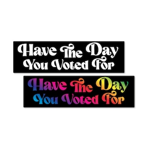 Have The Day You Voted For Funny Bumper Sticker or Magnet 7x2"