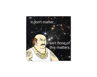 Carl It Don’t Matter Ain’t None of This Matters 3" Waterproof Vinyl Sticker