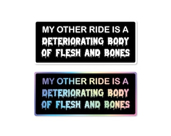 My Other Ride Is A Deteriorating Body of Flesh and Bones 7" Waterproof Vinyl Funny Bumper Sticker or Magnet