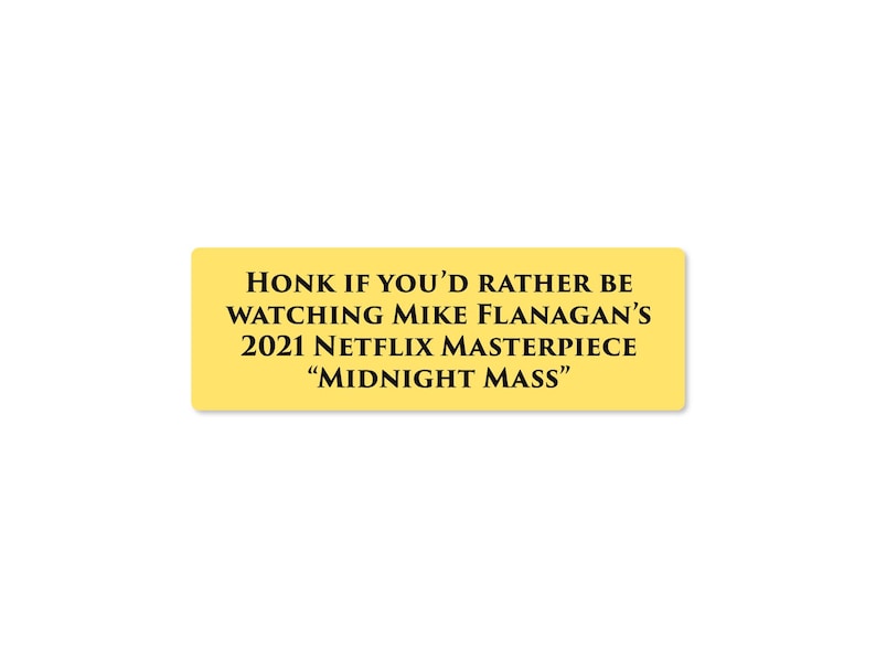 Peut inclure: Autocollant jaune avec du texte noir qui dit "HONK IF YOU'D RATHER BE WATCHING MIKE FLANAGAN'S 2021 NETFLIX MASTERPIECE "MIDNIGHT MASS""
