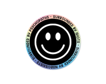 Surrounded by Psychopaths, Idiots & Narcissists 3" Holographic Decal