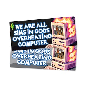 May include: A sticker featuring pixelated computers engulfed in flames. The text reads "WE ARE ALL SIMS IN GODS OVERHEATING COMPUTER" and "SIMS IN GODS OVERHEATING COMPUTER" in white and blue on a black and gray background.