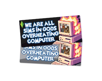 We Are All Sims in God’s Overheating Computer 7" Waterproof Bumper Sticker or Magnet