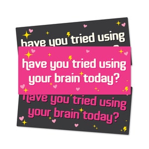 Have You Tried Using Your Brain Today Funny Bumper Sticker or Magnet 7x3&quot;