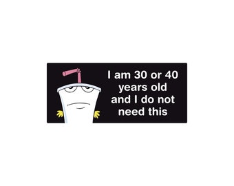Master Shake I am 30 or 40 Years Old and I Do Not Need this 7" Waterproof Bumper Sticker or Magnet