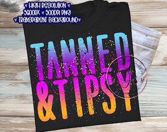 Tanned & Tipsy PNG, Bright Summer png, Splatter Bright Summer Tanned and Tipsy png, Summer png, Bright Tanned Tipsy Png, Tipsy Summer Png