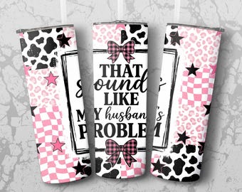 Husband's Problem Tumbler Wrap PNG, Sassy Wife Digital Design, Funny Quote 20oz Skinny Tumbler Sublimation, Cow Print Leopard Plaid Stars