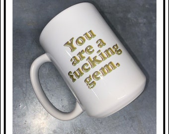 You Are a Fucking Gem Coffee Mug